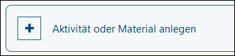 Schaltfläche zum Anlegen von Aktivitäten oder Materialien